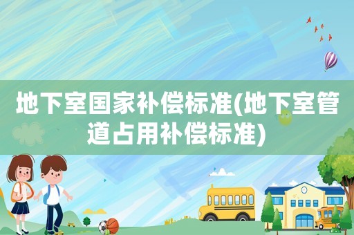 地下室國家補償標準(地下室管道占用補償標準)