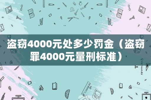 盜竊4000元處多少罰金（盜竊罪4000元量刑標準）