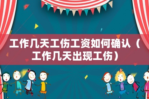 工作幾天工傷工資如何確認（工作幾天出現工傷）