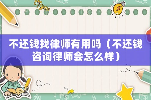 不還錢找律師有用嗎（不還錢咨詢律師會怎么樣）