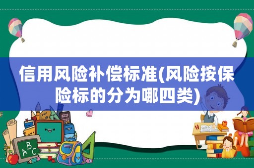 信用風險補償標準(風險按保險標的分為哪四類)