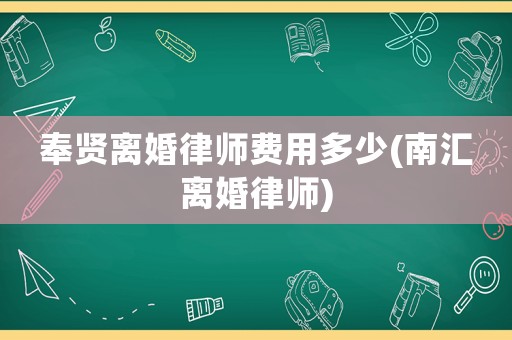 奉賢離婚律師費(fèi)用多少(南匯離婚律師)