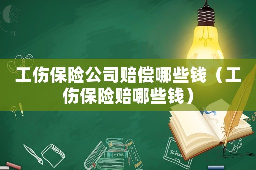 工傷保險公司賠償哪些錢（工傷保險賠哪些錢）