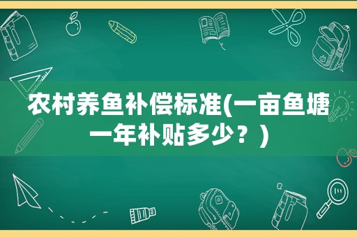 農村養魚補償標準(一畝魚塘一年補貼多少？)