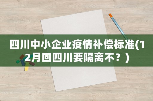 四川中小企業(yè)疫情補償標準(12月回四川要隔離不？)