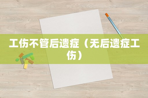 工傷不管后遺癥（無后遺癥工傷）