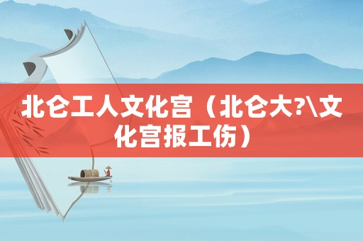 北侖工人文化宮（北侖大?\文化宮報工傷）
