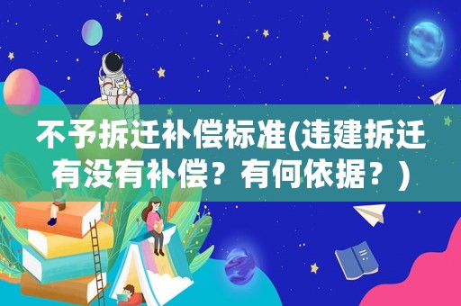 不予拆遷補償標準(違建拆遷有沒有補償？有何依據？)