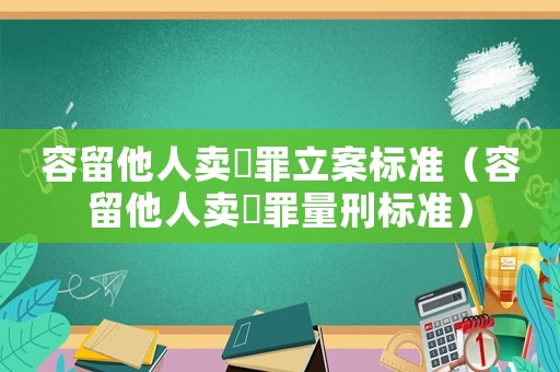 容留他人賣婬罪立案標準（容留他人賣滛罪量刑標準）