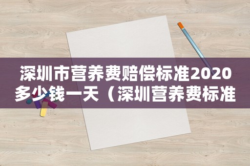 深圳市營養費賠償標準2020多少錢一天（深圳營養費標準）