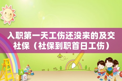 入職第一天工傷還沒來的及交社保（社保到職首日工傷）