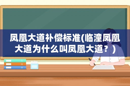 鳳凰大道補償標準(臨潼鳳凰大道為什么叫鳳凰大道？)