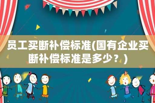 員工買斷補償標準(國有企業買斷補償標準是多少？)