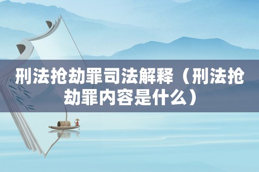 刑法搶劫罪司法解釋（刑法搶劫罪內(nèi)容是什么）