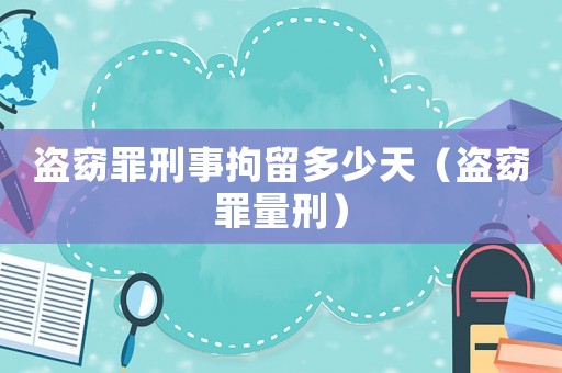 盜窈罪刑事拘留多少天（盜窈罪量刑）