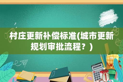 村莊更新補償標準(城市更新規劃審批流程？)