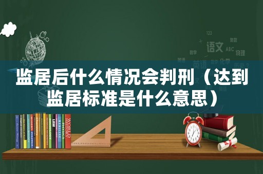 監居后什么情況會判刑（達到監居標準是什么意思）