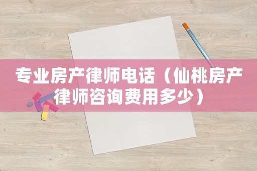 專業房產律師電話（仙桃房產律師咨詢費用多少）
