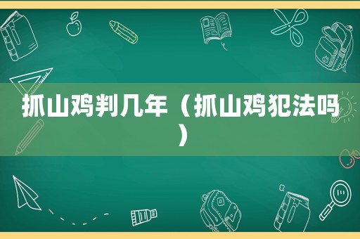 抓山雞判幾年（抓山雞犯法嗎）