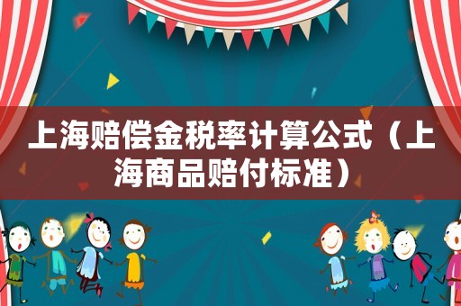 上海賠償金稅率計(jì)算公式（上海商品賠付標(biāo)準(zhǔn)）
