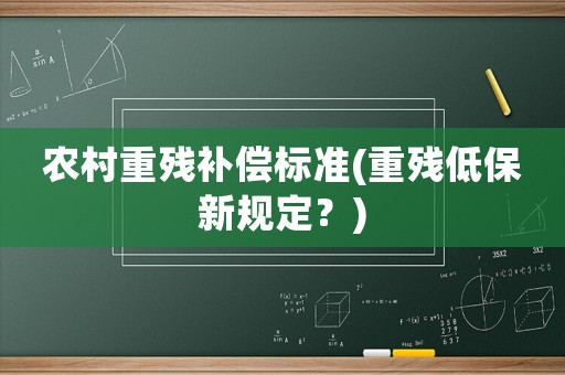 農村重殘補償標準(重殘低保新規定？)