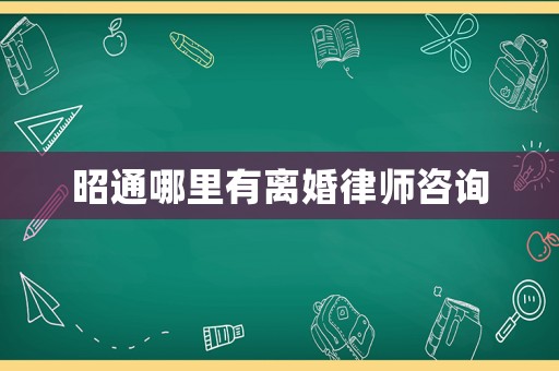 昭通哪里有離婚律師咨詢