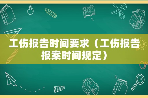 工傷報告時間要求（工傷報告報案時間規定）