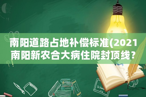 南陽道路占地補償標準(2021南陽新農合大病住院封頂線？)
