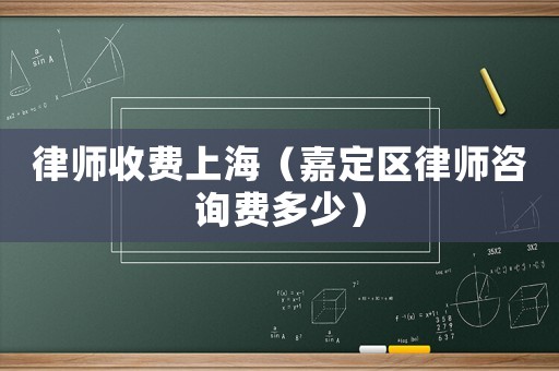 律師收費上海（嘉定區律師咨詢費多少）