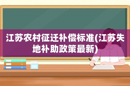江蘇農村征遷補償標準(江蘇失地補助政策最新)