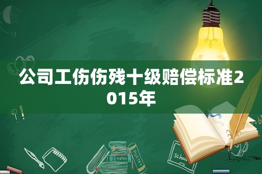公司工傷傷殘十級賠償標準2015年