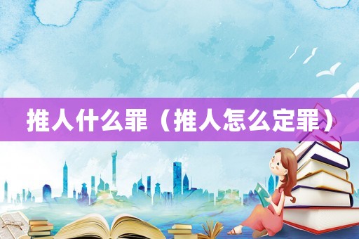 推人什么罪（推人怎么定罪）