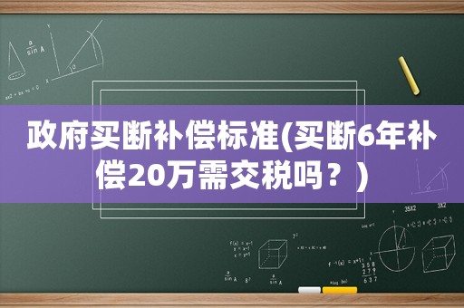 政府買斷補償標準(買斷6年補償20萬需交稅嗎？)