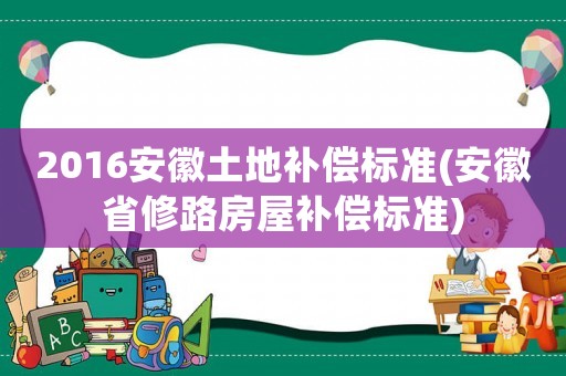 2016安徽土地補償標準(安徽省修路房屋補償標準)