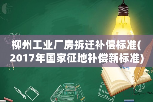 柳州工業廠房拆遷補償標準(2017年國家征地補償新標準)