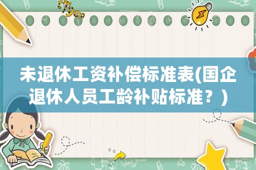 未退休工資補償標準表(國企退休人員工齡補貼標準？)