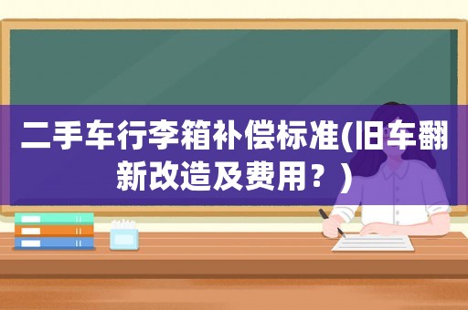 二手車行李箱補償標準(舊車翻新改造及費用？)