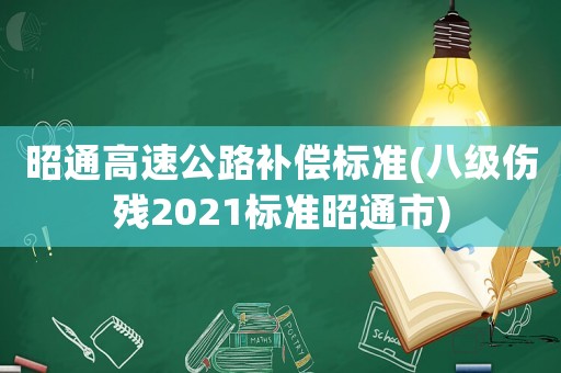 昭通高速公路補償標準(八級傷殘2021標準昭通市)