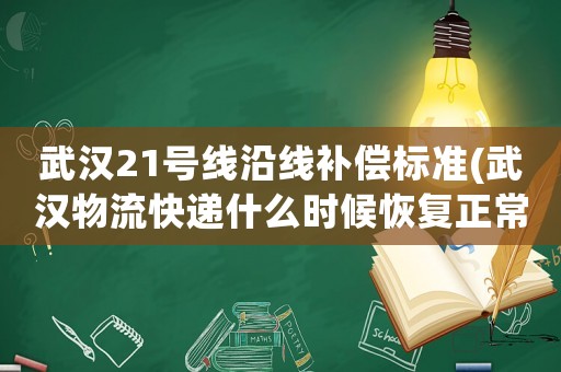 武漢21號線沿線補償標準(武漢物流快遞什么時候恢復正常？)