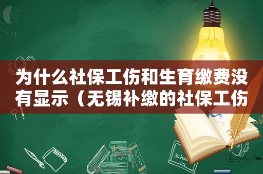 為什么社保工傷和生育繳費沒有顯示（無錫補繳的社保工傷生育為零）