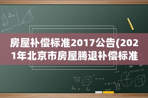 房屋補償標準2017公告(2021年北京市房屋騰退補償標準)