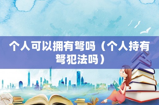 個人可以擁有弩嗎（個人持有弩犯法嗎）