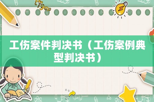 工傷案件判決書（工傷案例典型判決書）