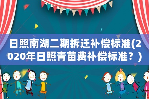 日照南湖二期拆遷補(bǔ)償標(biāo)準(zhǔn)(2020年日照青苗費(fèi)補(bǔ)償標(biāo)準(zhǔn)？)