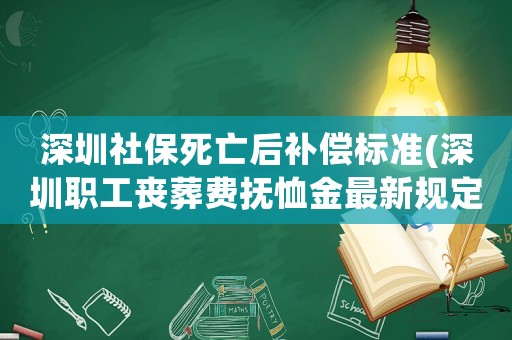 深圳社保死亡后補償標準(深圳職工喪葬費撫恤金最新規定)