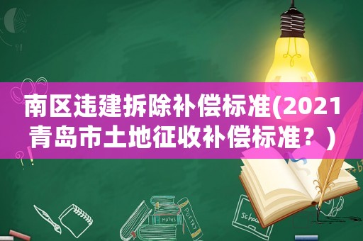 南區(qū)違建拆除補(bǔ)償標(biāo)準(zhǔn)(2021青島市土地征收補(bǔ)償標(biāo)準(zhǔn)？)