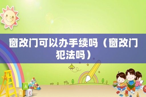 窗改門可以辦手續嗎（窗改門犯法嗎）