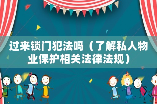 過來鎖門犯法嗎（了解私人物業保護相關法律法規）