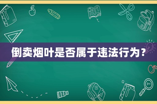 倒賣煙葉是否屬于違法行為？