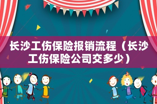 長沙工傷保險報銷流程（長沙工傷保險公司交多少）